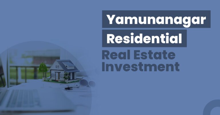 Guide for Yamunanagar Residential Real Estate Investment
