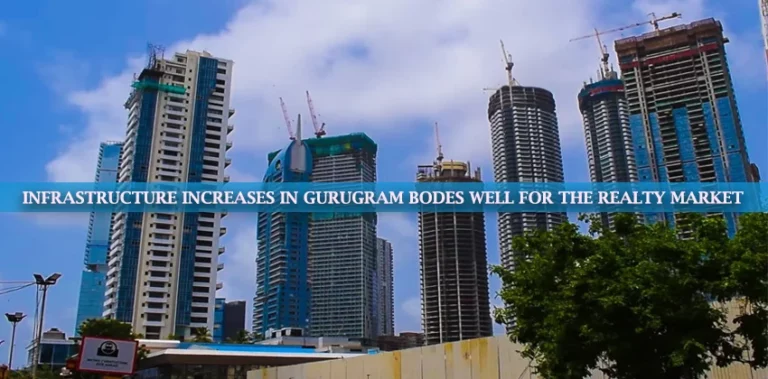 Infrastructure Increases In Gurugram Bodes Well For The Realty Market
