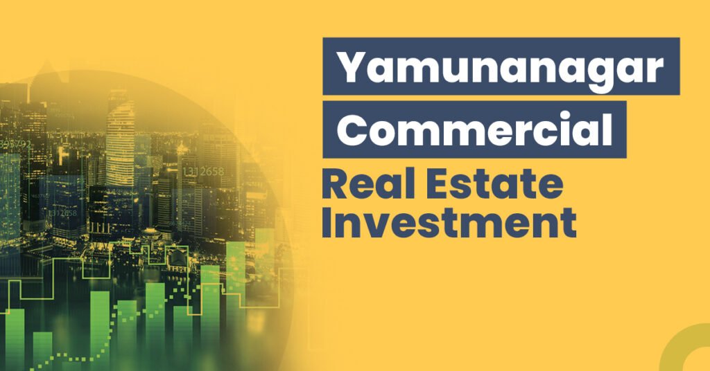 Guide for Yamunanagar Commercial Real Estate Investment